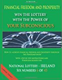 Financial Freedom and Prosperity Win the Lottery with the Power of Your Subconscious - National Lottery - IRELAND - 6 Of 45 - Large Type  9781484163832 Front Cover