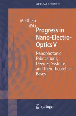 Progress in Nano-Electro-Optics V Nanophotonic Fabrications, Devices, Systems, and Their Theoretical Bases  2006 9783642066832 Front Cover