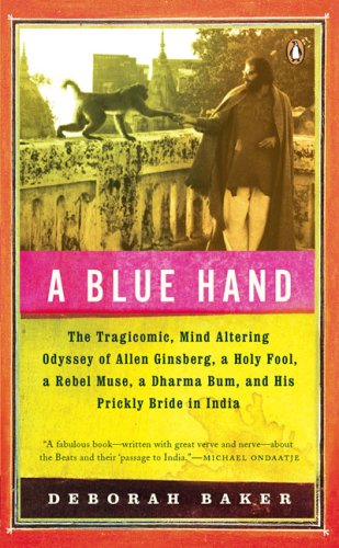 Blue Hand The Tragicomic, Mind-Altering Odyssey of Allen Ginsberg, a Holy Fool, a Lost Muse, a Dharma Bum, and His Prickly Bride in India N/A 9780143114833 Front Cover