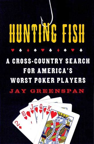 Hunting Fish A Cross-Country Search for America's Worst Poker Players  2006 9780312347833 Front Cover