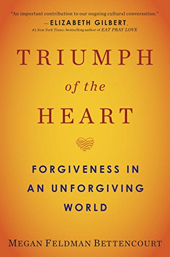 Triumph of the Heart Forgiveness in an Unforgiving World  2016 9780399184833 Front Cover