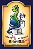 How to Potty-Train Your Dragon/ Child  N/A 9781477492833 Front Cover