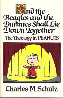 And the Beagles and the Bunnies Shall Lie down Together The Theology in Peanuts  1984 9780030710834 Front Cover