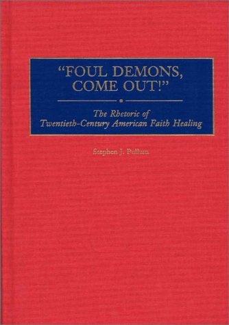 Foul Demons, Come Out! The Rhetoric of Twentieth-Century American Faith Healing N/A 9780275960834 Front Cover