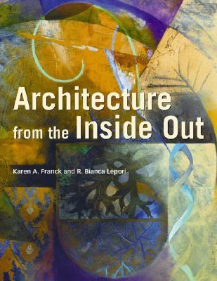 Architecture from the Inside Out From the Body, the Senses, the Site and the Community 2nd 2007 9780470057834 Front Cover