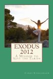 Exodus 2012:  A Mission To Save The Earth N/A 9780615658834 Front Cover