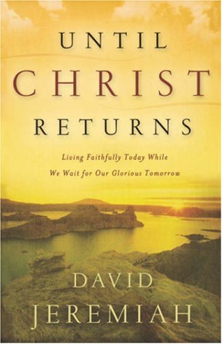 Until Christ Returns Living Faithfully Today While We Wait for Our Glorious Tomorrow  2007 9780849918834 Front Cover