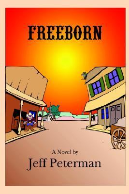 Freeborn The Tale about the Wild West's Most Unlikely Hero  2004 9780974533834 Front Cover