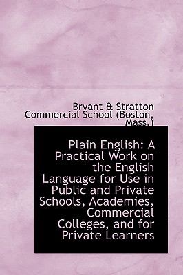 Plain English: A Practical Work on the English Language for Use in Public and Private Schools, Academies, Commercial Colleges, and for Private Learners  2009 9781103602834 Front Cover