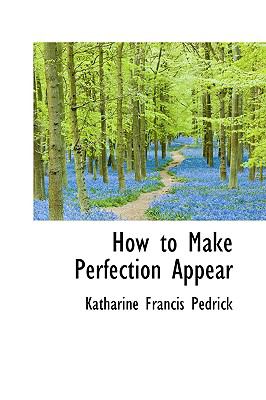 How to Make Perfection Appear  2009 9781110011834 Front Cover