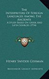 Interpreters of Foreign Languages among the Ancients : A Study Based on Greek and Latin Sources (1914) N/A 9781168809834 Front Cover