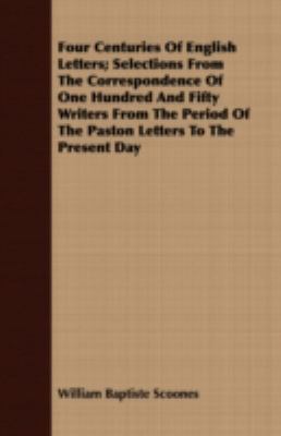Four Centuries of English Letters; Selections from the Correspondence of One Hundred and Fifty Writers from the Period of the Paston Letters to the Pr N/A 9781408664834 Front Cover