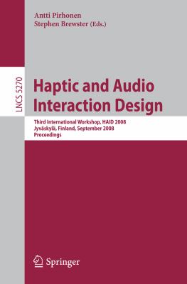 Haptic and Audio Interaction Design Third International Workshop, HAID 2008 Jyvï¿½skylï¿½, Finland, September 15-16, 2008 Proceedings  2008 9783540878834 Front Cover