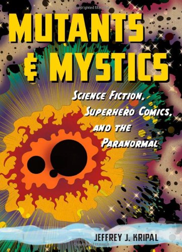 Mutants and Mystics Science Fiction, Superhero Comics, and the Paranormal  2011 9780226453835 Front Cover