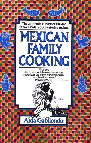 Mexican Family Cooking The Authentic Cuisine of Mexico in over 260 Mouthwatering Recipes: a Cookbook N/A 9780449906835 Front Cover