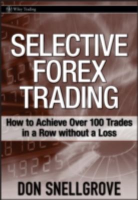 Selective Forex Trading How to Achieve over 100 Trades in a Row Without a Loss  2008 9780470120835 Front Cover