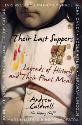 Their Last Suppers Legends of History and Their Final Meals  2010 9780740797835 Front Cover