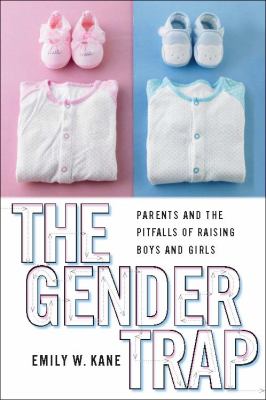 Gender Trap Parents and the Pitfalls of Raising Boys and Girls  2012 9780814737835 Front Cover