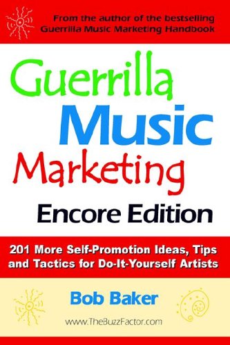 Guerrilla Music Marketing, Encore Edition : 201 More Self-Promotion Ideas, Tips and Tactics for Do-It-Yourself Artists  2006 9780971483835 Front Cover