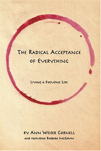 Radical Acceptance of Everything Living a Focusing Life  2005 9780972105835 Front Cover