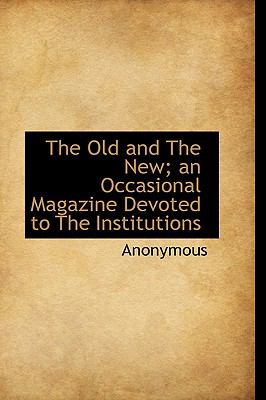 Old and the New; an Occasional Magazine Devoted to the Institutions  N/A 9781115077835 Front Cover