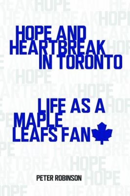 Hope and Heartbreak in Toronto Life As a Maple Leafs Fan  2012 9781459706835 Front Cover