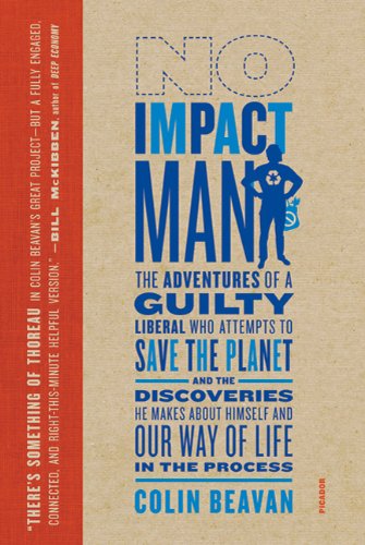 No Impact Man The Adventures of a Guilty Liberal Who Attempts to Save the Planet, and the Discoveries He Makes about Himself and Our Way of Life in the Process N/A 9780312429836 Front Cover