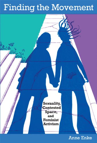 Finding the Movement Sexuality, Contested Space, and Feminist Activism  2007 9780822340836 Front Cover