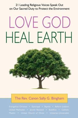 Love God, Heal Earth 21 Leading Religious Voices Speak Out on Our Sacred Duty to Protect the Environment N/A 9780980028836 Front Cover