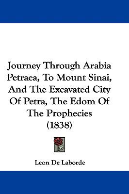 Journey Through Arabia Petraea, to Mount Sinai, and the Excavated City of Petra, the Edom of the Prophecies   2009 9781104263836 Front Cover