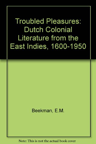 Troubled Pleasures Dutch Colonial Literature from the East Indies, 1600-1950  1996 9780198158837 Front Cover