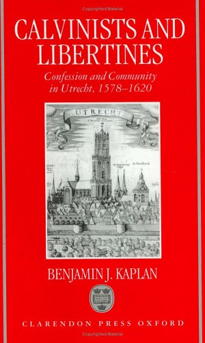 Calvinists and Libertines Confession and Community in Utrecht 1578-1620  1995 9780198202837 Front Cover