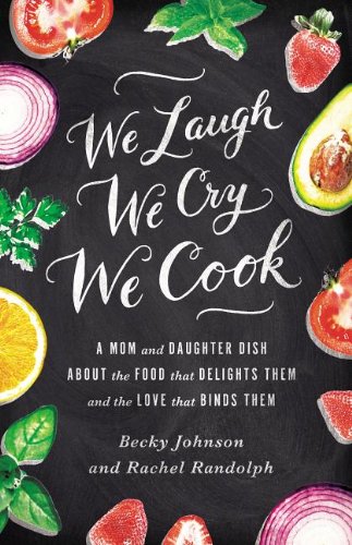 We Laugh, We Cry, We Cook A Mom and Daughter Dish about the Food That Delights Them and the Love That Binds Them  2013 9780310330837 Front Cover