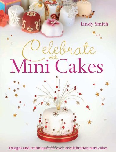 Celebrate with Minicakes Designs and Techniques for Creating over 25 Celebration Minicakes  2010 9780715337837 Front Cover