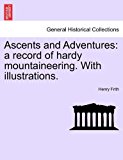 Ascents and Adventures A record of hardy mountaineering. with Illustrations N/A 9781241505837 Front Cover