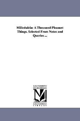 Milledulcia : A Thousand Pleasant Things. Selected from Notes and Queries ... N/A 9781425547837 Front Cover
