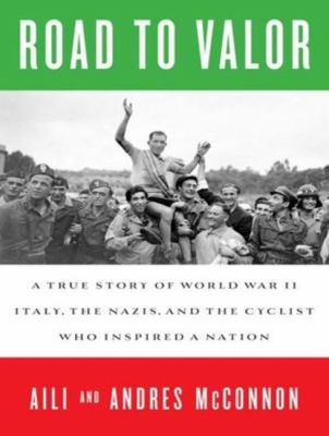 Road to Valor: A True Story of World War II Italy, the Nazis, and the Cyclist Who Inspired a Nation  2012 9781452657837 Front Cover