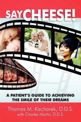 Say Cheese! A Patient's Guide to Achieving the Smile of Their Dreams  2010 9781599321837 Front Cover