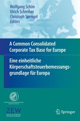 Common Consolidated Corporate Tax Base for Europe Eine Einheitliche Kï¿½rperschaftsteuerbemessungsgrundlage Fï¿½r Europa  2008 9783540794837 Front Cover