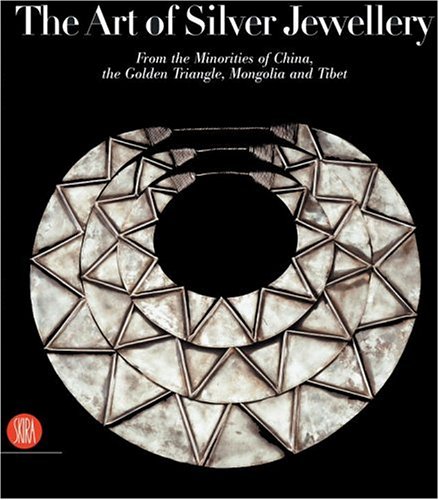 Art of Silver Jewellery From the Minorities of China, the Golden Triangle, Mongolia and Tibet  2006 9788876243837 Front Cover