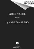Green Girl A Novel  2014 9780062322838 Front Cover