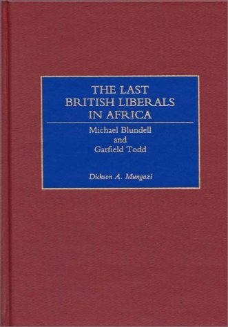 Last British Liberals in Africa Michael Blundell and Garfield Todd  1999 9780275962838 Front Cover
