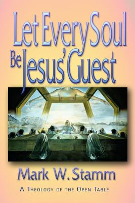 Let Every Soul Be Jesus' Guest A Theology of the Open Table  2005 9780687493838 Front Cover