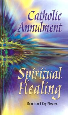 Catholic Annulment, Spiritual Healing   2002 9780764808838 Front Cover
