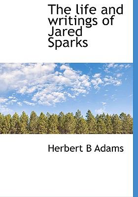 Life and Writings of Jared Sparks N/A 9781115302838 Front Cover