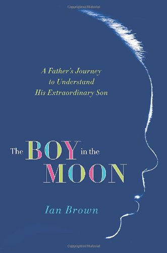 Boy in the Moon A Father's Journey to Understand His Extraordinary Son N/A 9780312671839 Front Cover