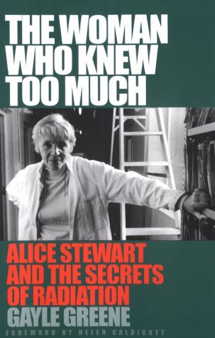 Woman Who Knew Too Much Alice Stewart and the Secrets of Radiation  2001 9780472087839 Front Cover