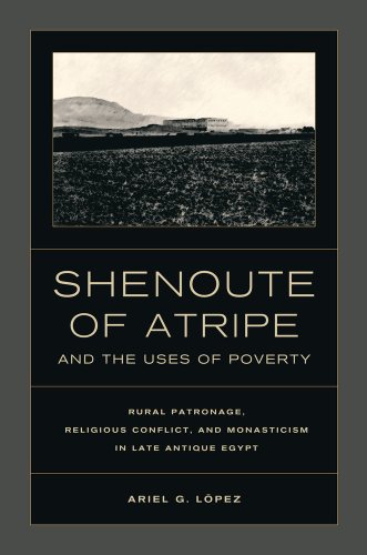 Shenoute of Atripe and the Uses of Poverty Rural Patronage, Religious Conflict, and Monasticism in Late Antique Egypt  2013 9780520274839 Front Cover