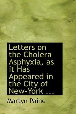 Letters on the Cholera Asphyxia, As It Has Appeared in the City of New-york:   2008 9780554538839 Front Cover