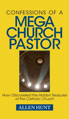 Confessions of a Mega Church Pastor : How I Discovered the Hidden Treasures of the Catholic Church N/A 9780984131839 Front Cover